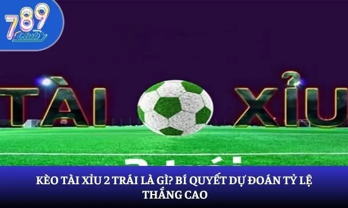 Kèo Tài Xỉu 2 Trái